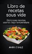 Libro de recetas sous vide: deliciosas recetas usando baja temperatura